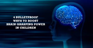 Read more about the article 4 Bulletproof Ways to Boost Brain Grasping Power in Children