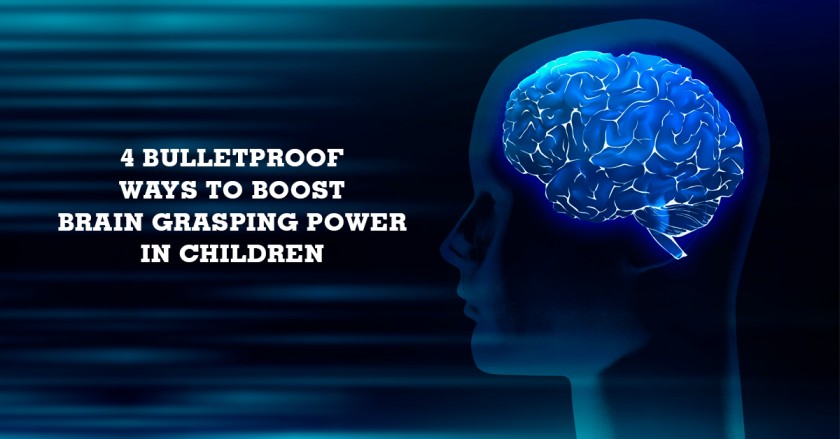 4 Bulletproof Ways to Boost Brain Grasping Power in Children